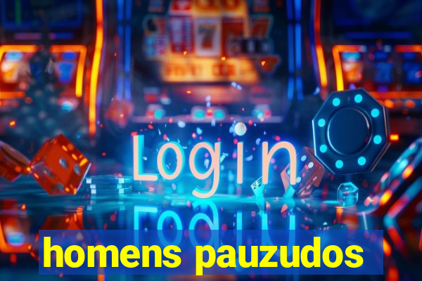 homens pauzudos